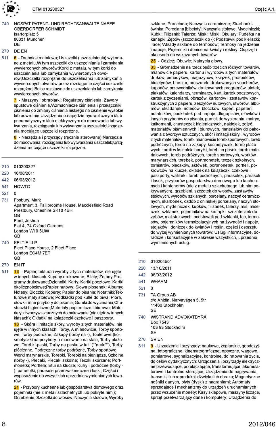 NOSPAT PATENT- UND RECHTSANWÄLTE NAEFE OBERDORFER SCHMIDT Isartorplatz 5 8331 München EN 6 - Drobnica metalowa; Uszczelki (uszczelnienia) wykonane z metalu,w tym uszczelki do uszczelniania i