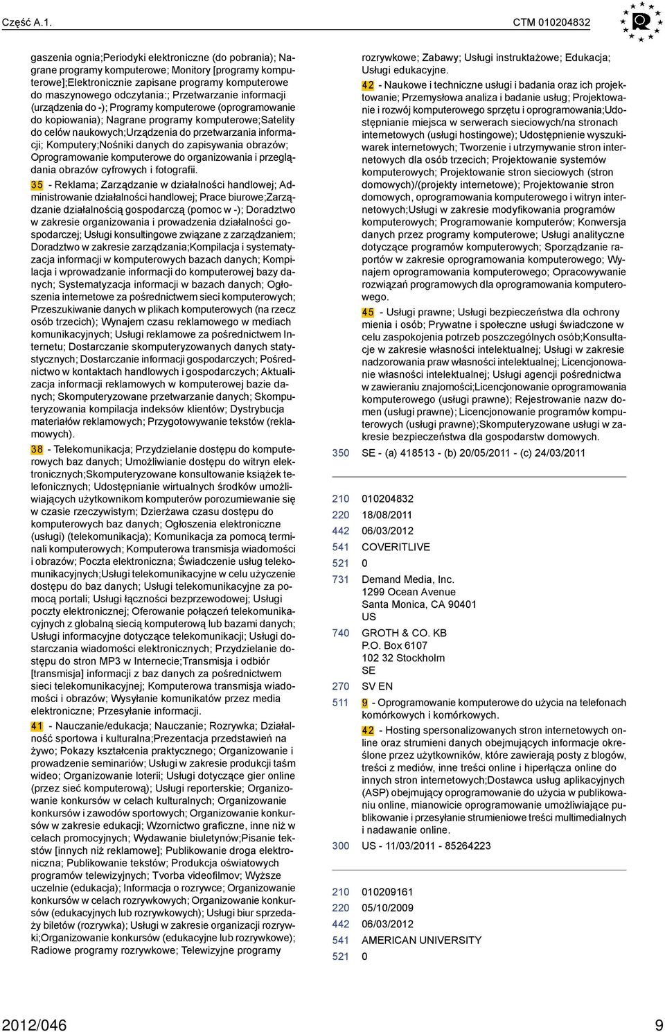 Przetwarzanie informacji (urządzenia do -); Programy komputerowe (oprogramowanie do kopiowania); Nagrane programy komputerowe;satelity do celów naukowych;urządzenia do przetwarzania informacji;