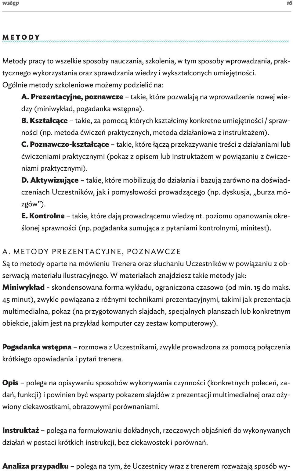 Kształcące takie, za pomocą których kształcimy konkretne umiejętności / sprawności (np. metoda ćwiczeń praktycznych, metoda działaniowa z instruktażem). C.