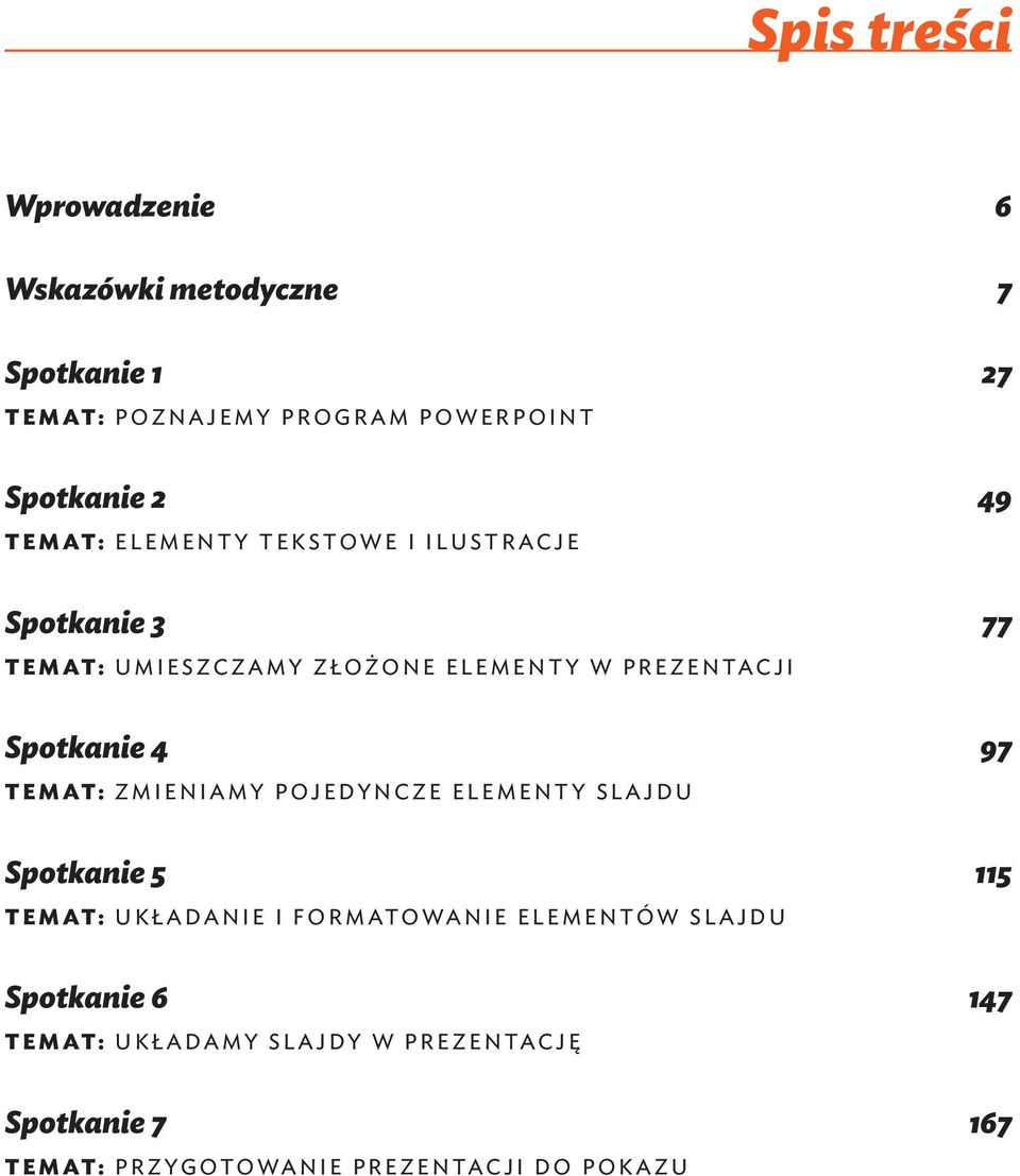 Spotkanie 4 97 TEMAT: ZMIENIAMY POJEDYNCZE ELEMENTY SLAJDU Spotkanie 5 115 TEMAT: UKŁADANIE I FORMATOWANIE