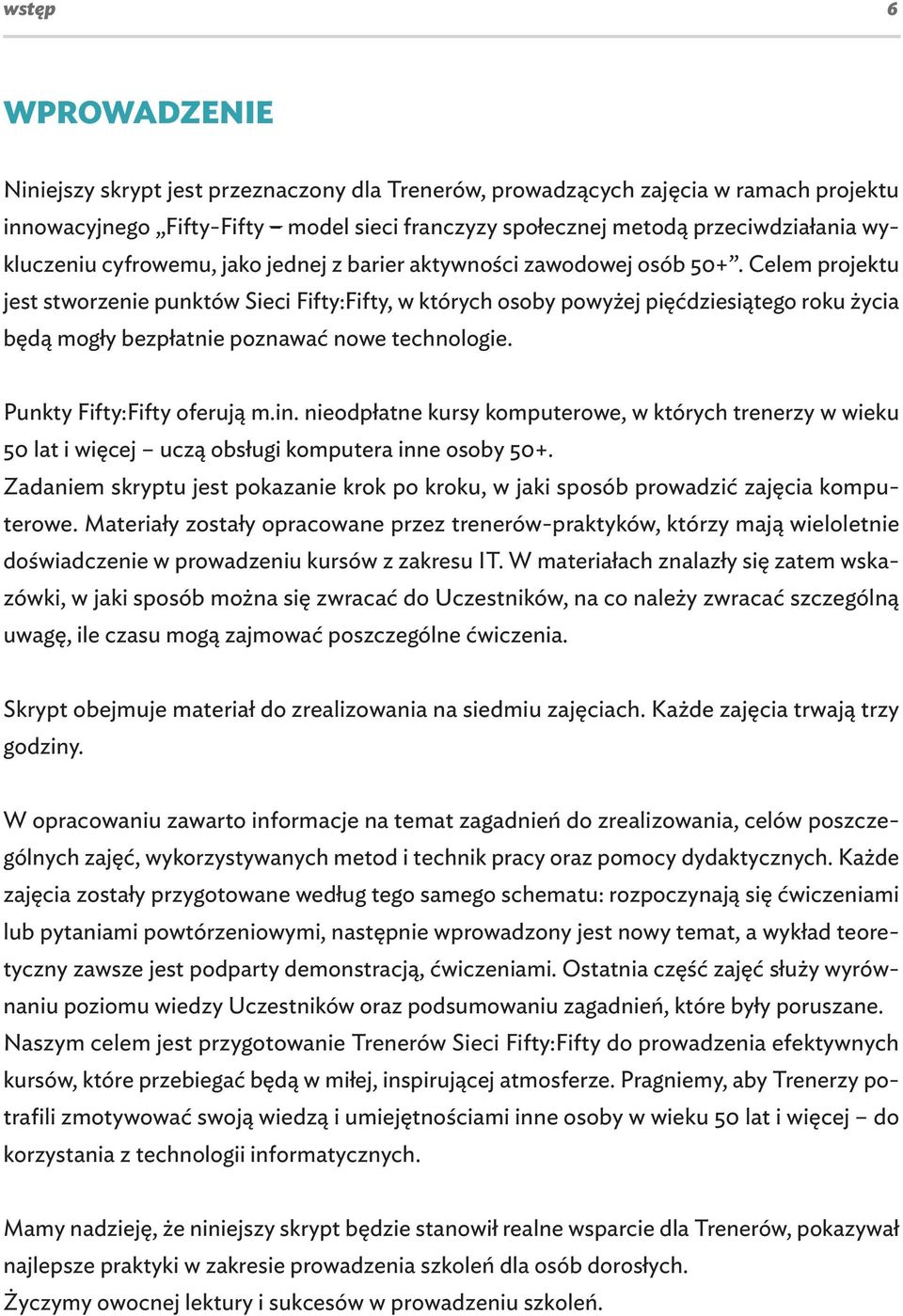 Celem projektu jest stworzenie punktów Sieci Fifty:Fifty, w których osoby powyżej pięćdziesiątego roku życia będą mogły bezpłatnie poznawać nowe technologie. Punkty Fifty:Fifty oferują m.in.