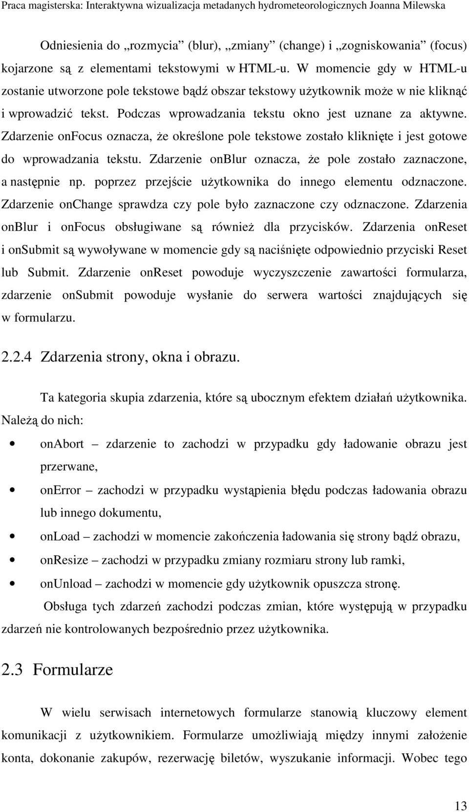 Zdarzenie onfocus oznacza, Ŝe określone pole tekstowe zostało kliknięte i jest gotowe do wprowadzania tekstu. Zdarzenie onblur oznacza, Ŝe pole zostało zaznaczone, a następnie np.