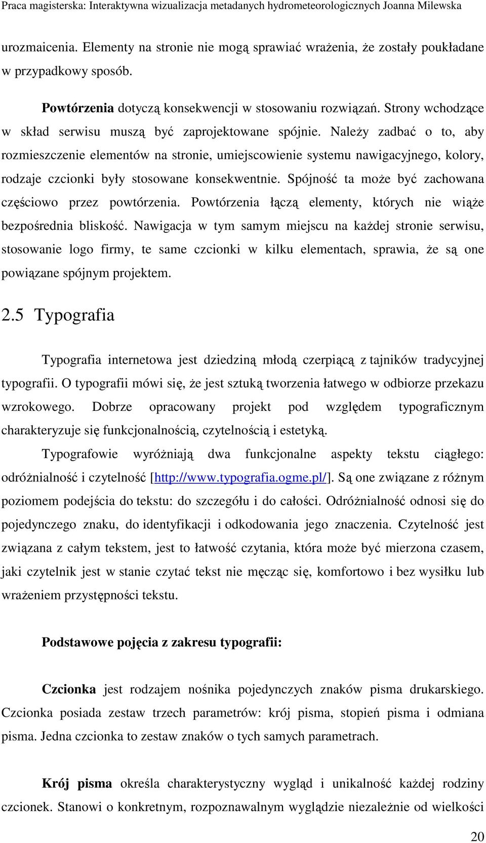 NaleŜy zadbać o to, aby rozmieszczenie elementów na stronie, umiejscowienie systemu nawigacyjnego, kolory, rodzaje czcionki były stosowane konsekwentnie.