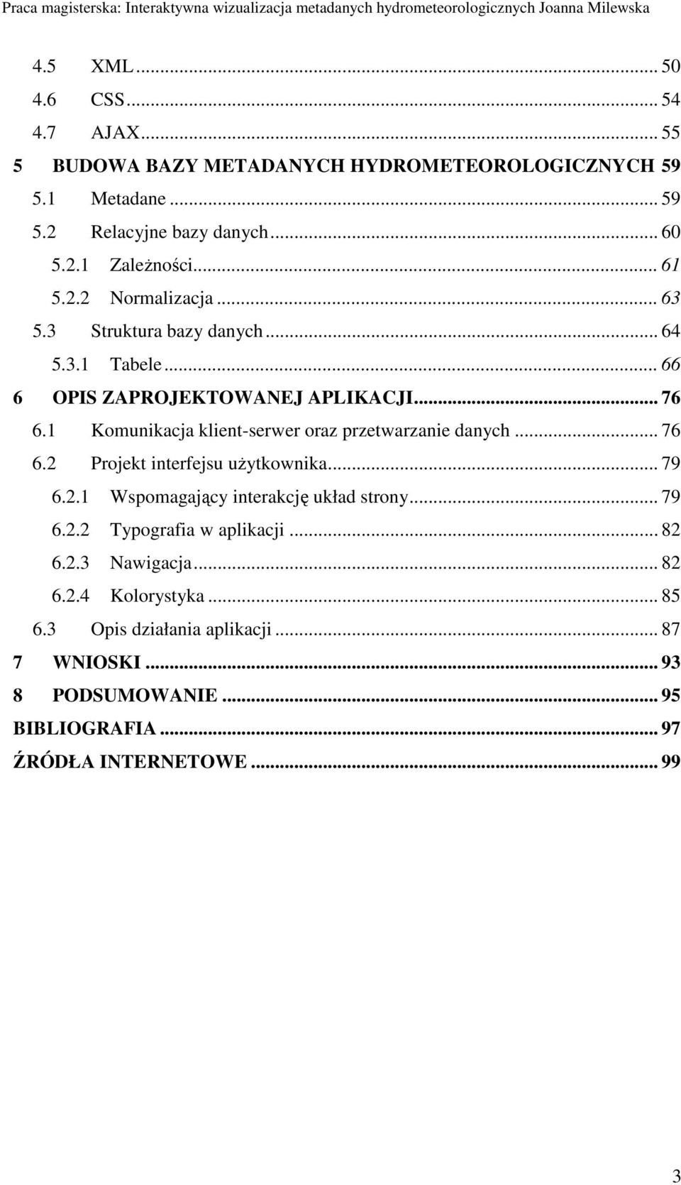 1 Komunikacja klient-serwer oraz przetwarzanie danych... 76 6.2 Projekt interfejsu uŝytkownika... 79 6.2.1 Wspomagający interakcję układ strony... 79 6.2.2 Typografia w aplikacji.