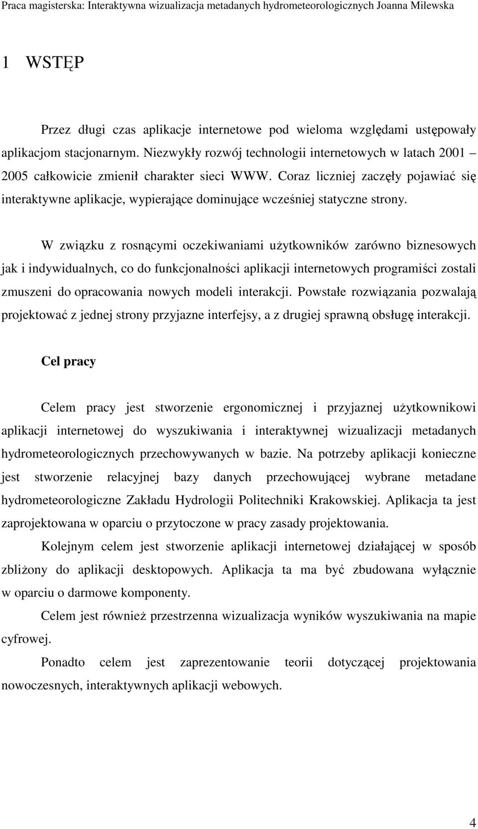 Coraz liczniej zaczęły pojawiać się interaktywne aplikacje, wypierające dominujące wcześniej statyczne strony.