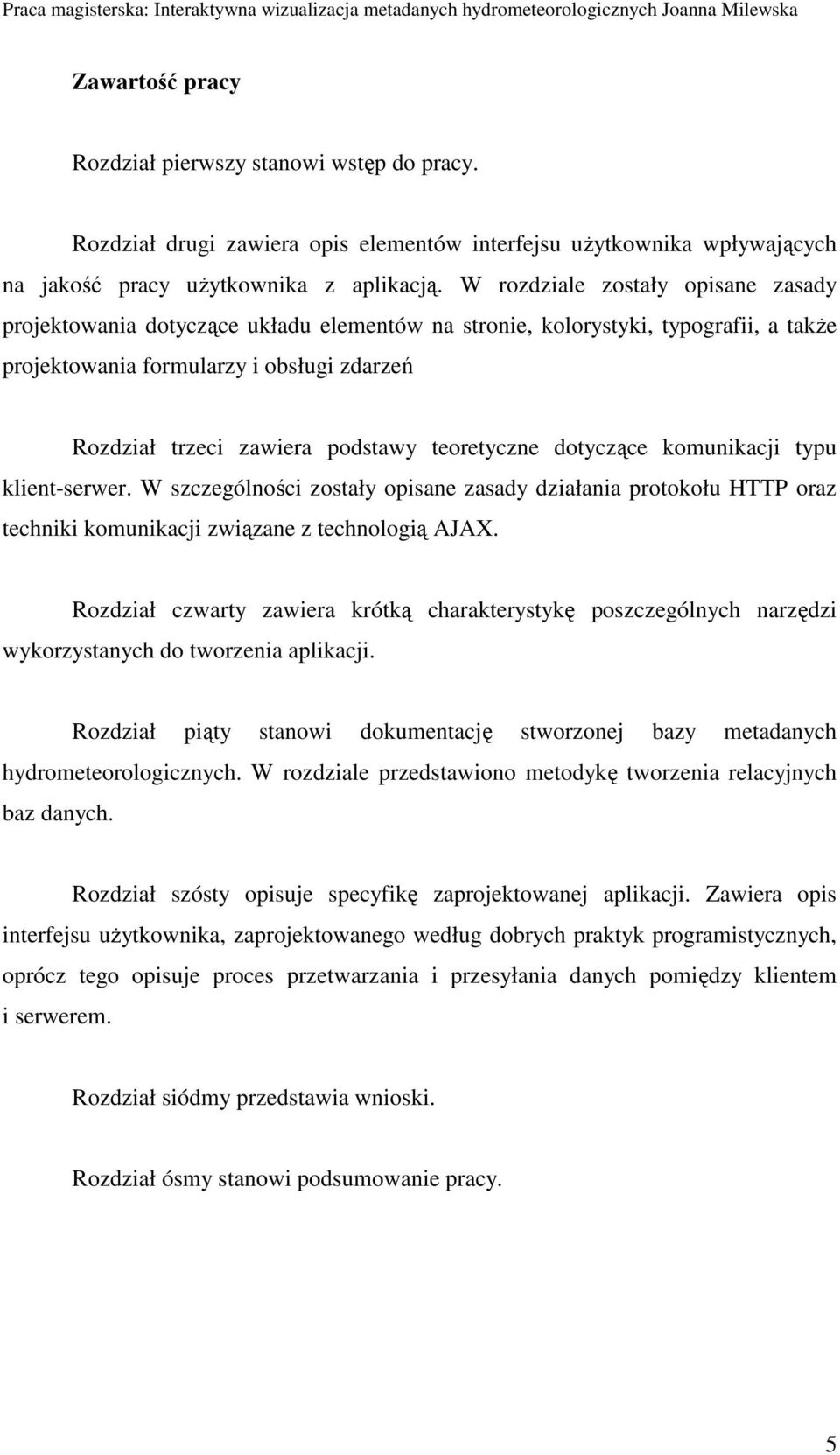 teoretyczne dotyczące komunikacji typu klient-serwer. W szczególności zostały opisane zasady działania protokołu HTTP oraz techniki komunikacji związane z technologią AJAX.