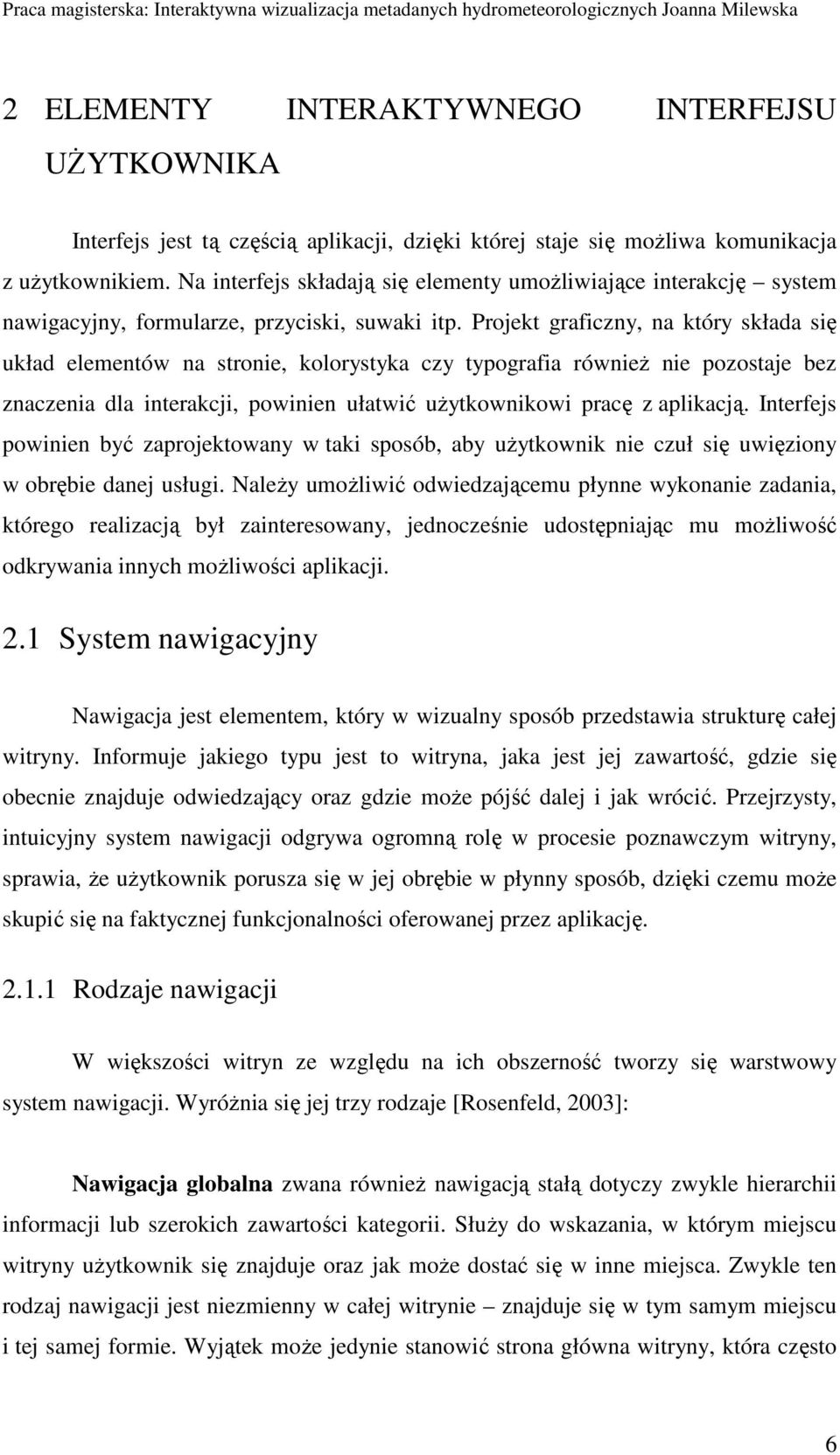 Projekt graficzny, na który składa się układ elementów na stronie, kolorystyka czy typografia równieŝ nie pozostaje bez znaczenia dla interakcji, powinien ułatwić uŝytkownikowi pracę z aplikacją.