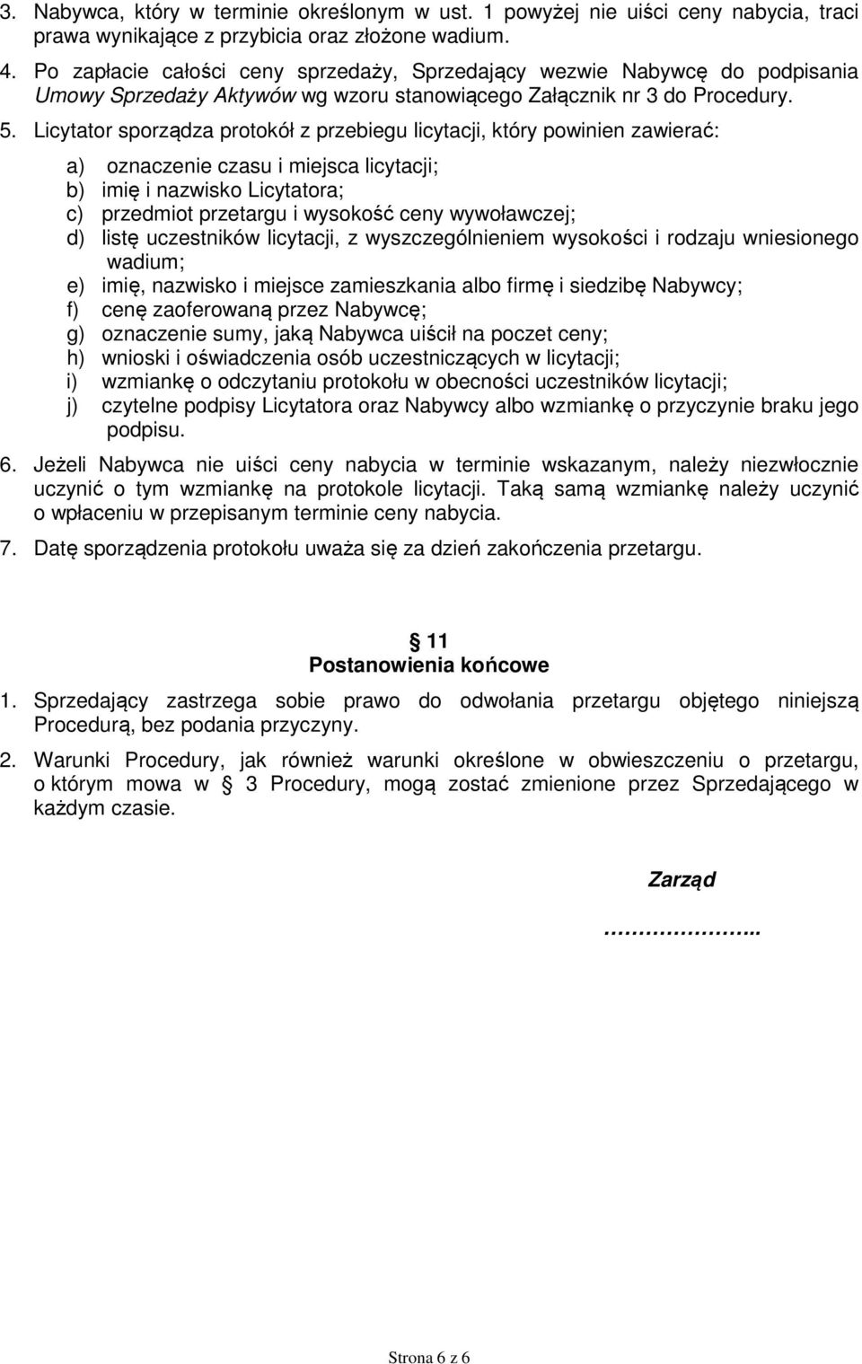 Licytator sporządza protokół z przebiegu licytacji, który powinien zawierać: a) oznaczenie czasu i miejsca licytacji; b) imię i nazwisko Licytatora; c) przedmiot przetargu i wysokość ceny