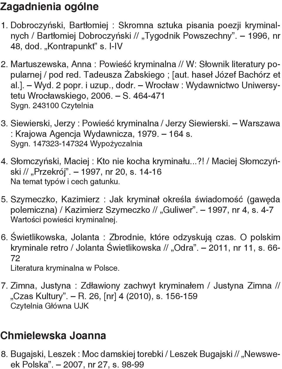 Wrocław : Wydawnictwo Uniwersytetu Wrocławskiego, 2006. S. 464-471 Sygn. 243100 Czytelnia 3. Siewierski, Jerzy : Powieść kryminalna / Jerzy Siewierski. Warszawa : Krajowa Agencja Wydawnicza, 1979.