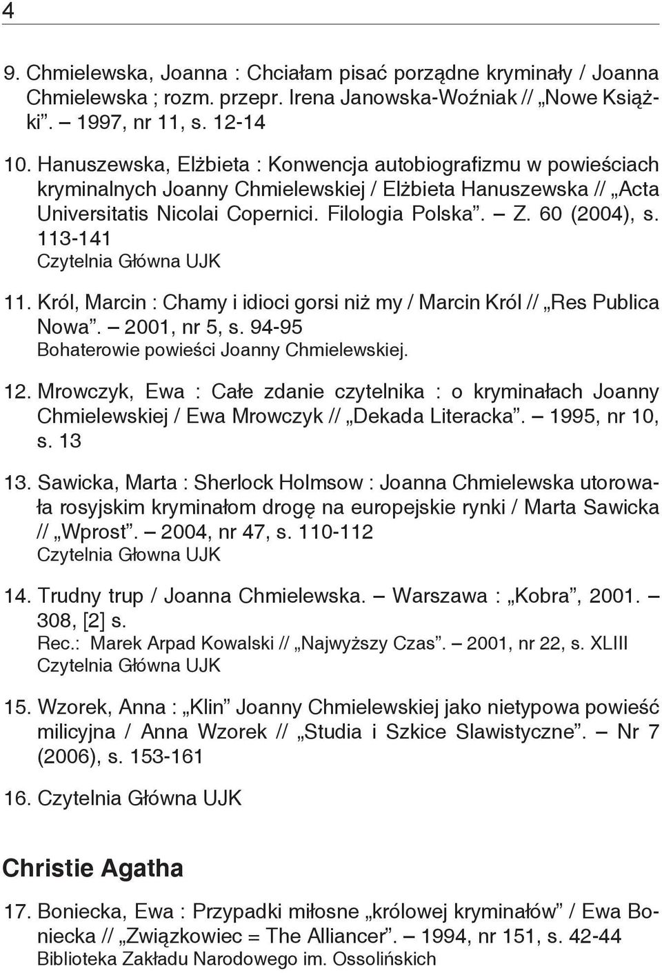 113-141 11. Król, Marcin : Chamy i idioci gorsi niż my / Marcin Król // Res Publica Nowa. 2001, nr 5, s. 94-95 Bohaterowie powieści Joanny Chmielewskiej. 12.