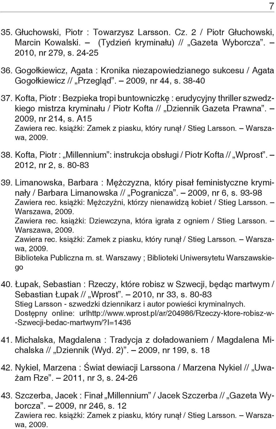 Kofta, Piotr : Bezpieka tropi buntowniczkę : erudycyjny thriller szwedzkiego mistrza kryminału / Piotr Kofta // Dziennik Gazeta Prawna. 2009, nr 214, s. A15 Zawiera rec.