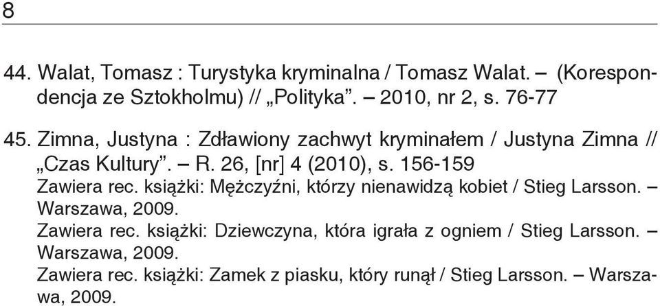 156-159 Zawiera rec. książki: Mężczyźni, którzy nienawidzą kobiet / Stieg Larsson. Warszawa, 2009. Zawiera rec. książki: Dziewczyna, która igrała z ogniem / Stieg Larsson.