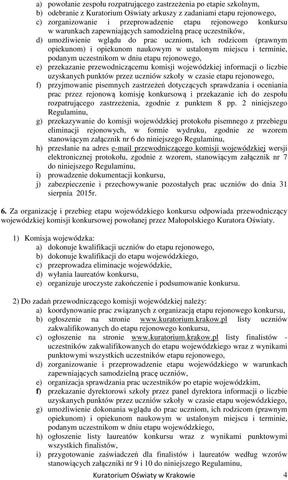 podanym uczestnikom w dniu etapu rejonowego, e) przekazanie przewodniczącemu komisji wojewódzkiej informacji o liczbie uzyskanych punktów przez uczniów szkoły w czasie etapu rejonowego, f)