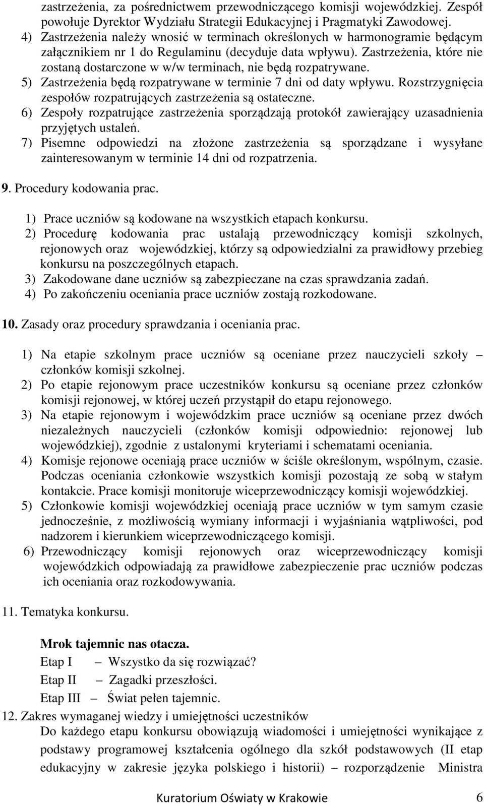 Zastrzeżenia, które nie zostaną dostarczone w w/w terminach, nie będą rozpatrywane. 5) Zastrzeżenia będą rozpatrywane w terminie 7 dni od daty wpływu.