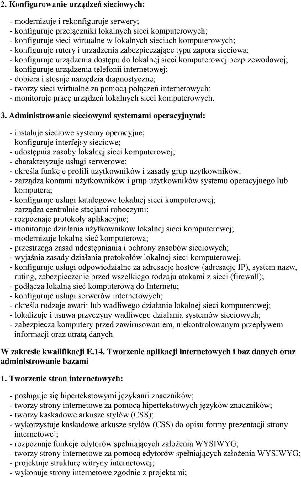 telefonii internetowej; - dobiera i stosuje narzędzia diagnostyczne; - tworzy sieci wirtualne za pomocą połączeń internetowych; - monitoruje pracę urządzeń lokalnych sieci komputerowych. 3.