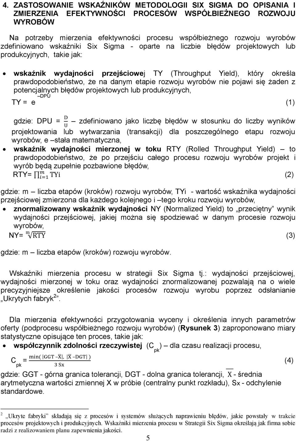 danym etapie rozwoju wyrobów nie pojawi się żaden z potencjalnych błędów projektowych lub produkcyjnych, TY = e DPU (1) gdzie: DPU = zdefiniowano jako liczbę błędów w stosunku do liczby wyników