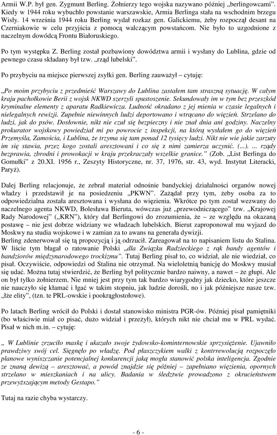 Nie było to uzgodnione z naczelnym dowódcą Frontu Białoruskiego. Po tym występku Z. Berling został pozbawiony dowództwa armii i wysłany do Lublina, gdzie od pewnego czasu składany był tzw.