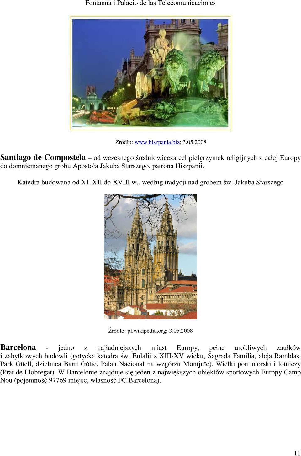 Katedra budowana od XI XII do XVIII w., według tradycji nad grobem św. Jakuba Starszego Źródło: pl.wikipedia.org; 3.05.