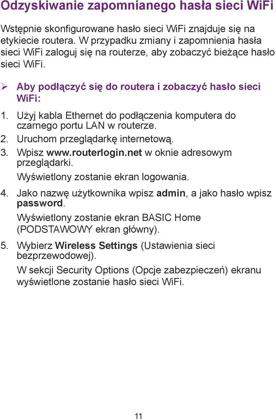 Użyj kabla Ethernet do podłączenia komputera do czarnego portu LAN w routerze. 2. Uruchom przeglądarkę internetową. 3. Wpisz www.routerlogin.net w oknie adresowym przeglądarki.