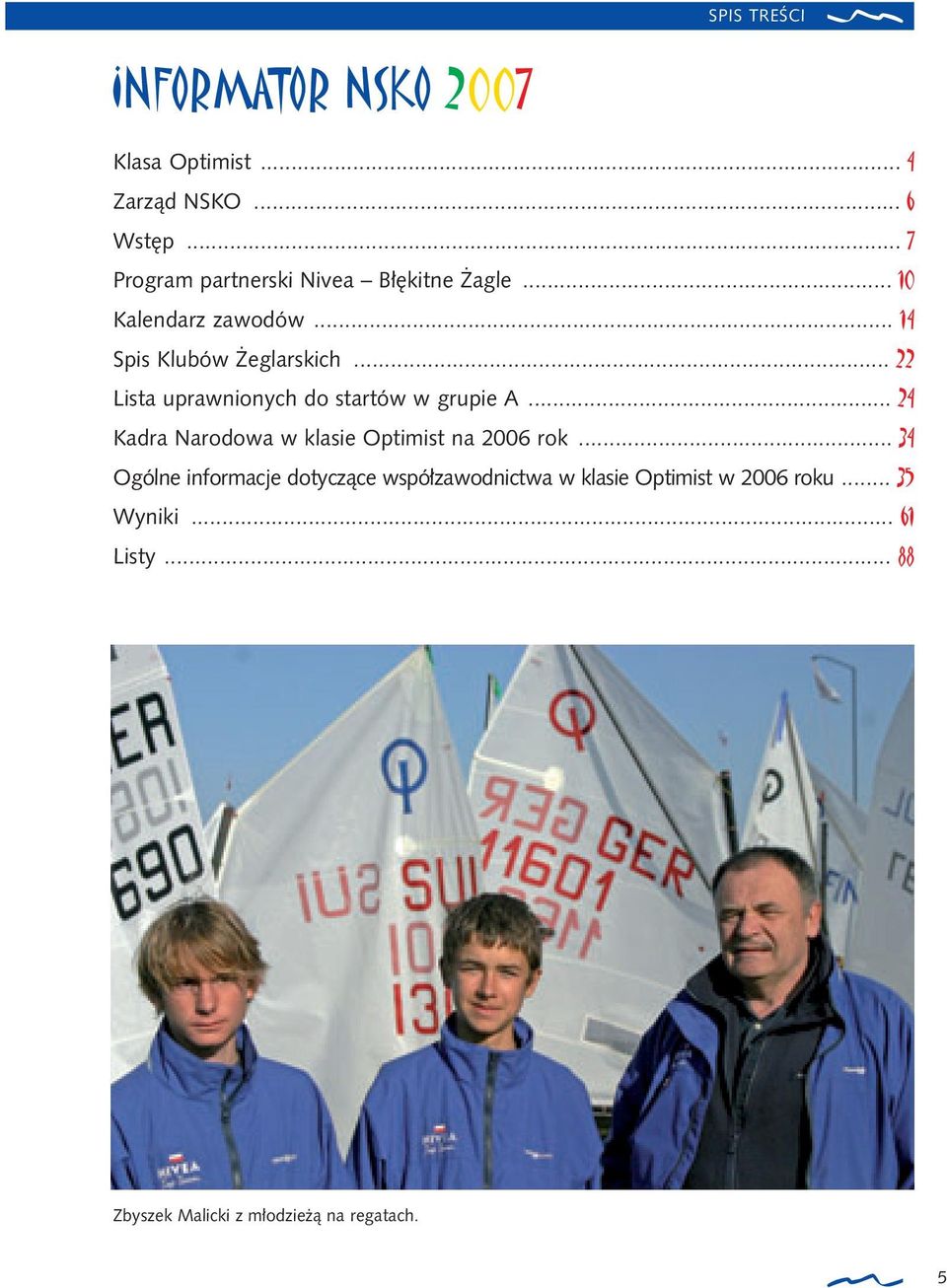 .. 22 Lista uprawnionych do startów w grupie A... 24 Kadra Narodowa w klasie Optimist na 2006 rok.