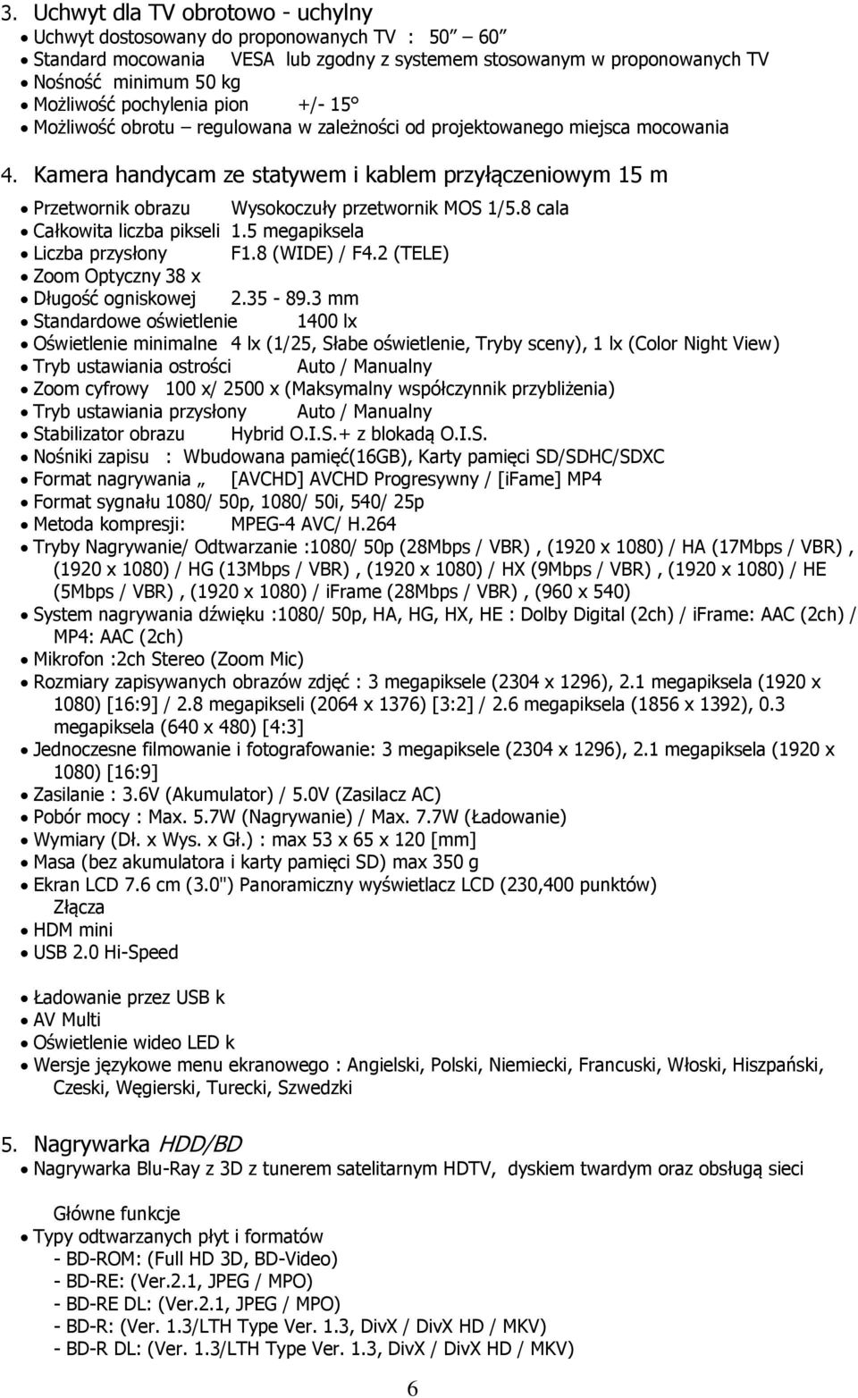 Kamera handycam ze statywem i kablem przyłączeniowym 15 m Przetwornik obrazu Wysokoczuły przetwornik MOS 1/5.8 cala Całkowita liczba pikseli 1.5 megapiksela Liczba przysłony F1.8 (WIDE) / F4.