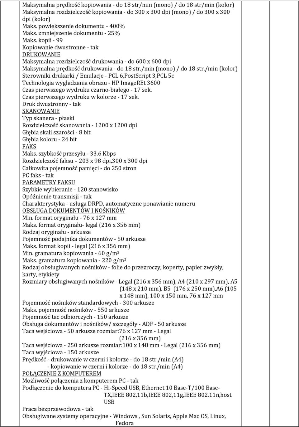 kopii - 99 Kopiowanie dwustronne - tak DRUKOWANIE Maksymalna rozdzielczość drukowania - do 600 x 600 dpi Maksymalna prędkość drukowania - do 18 str./min (mono) / do 18 str.