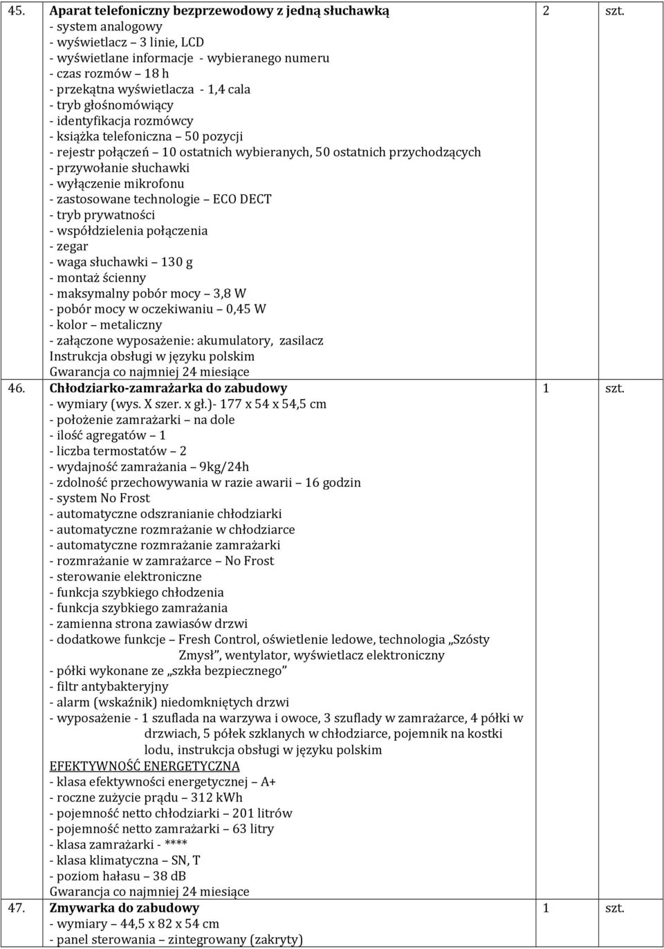 mikrofonu - zastosowane technologie ECO DECT - tryb prywatności - współdzielenia połączenia - zegar - waga słuchawki 130 g - montaż ścienny - maksymalny pobór mocy 3,8 W - pobór mocy w oczekiwaniu