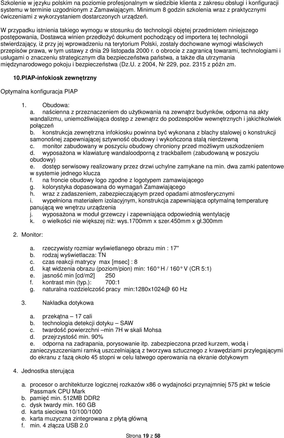 W przypadku istnienia takiego wymogu w stosunku do technologii objętej przedmiotem niniejszego postępowania, Dostawca winien przedłoŝyć dokument pochodzący od importera tej technologii stwierdzający,