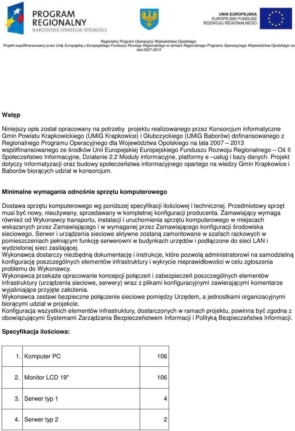 został opracowany na potrzeby projektu realizowanego przez Konsorcjum informatyczne Gmin Powiatu Krapkowickiego (UMiG Krapkowice) i Głubczyckiego (UMiG Baborów) dofinansowanego z Regionalnego