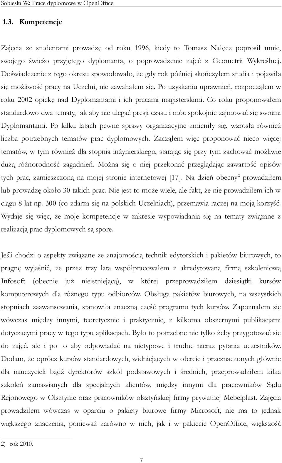 Po uzyskaniu uprawnień, rozpocząłem w roku 2002 opiekę nad Dyplomantami i ich pracami magisterskimi.