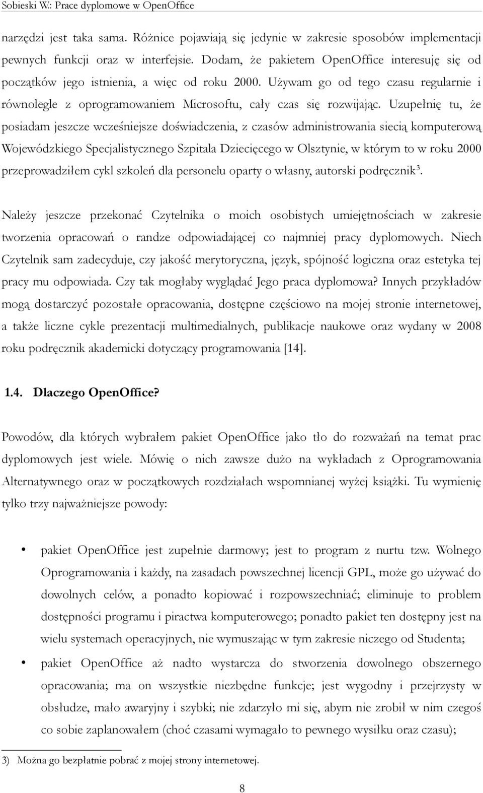 Uzupełnię tu, że posiadam jeszcze wcześniejsze doświadczenia, z czasów administrowania siecią komputerową Wojewódzkiego Specjalistycznego Szpitala Dziecięcego w Olsztynie, w którym to w roku 2000