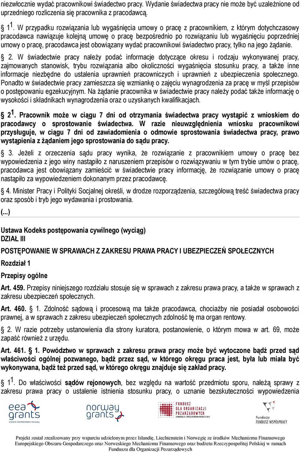 pracę, pracodawca jest obowiązany wydać pracownikowi świadectwo pracy, tylko na jego żądanie. 2.