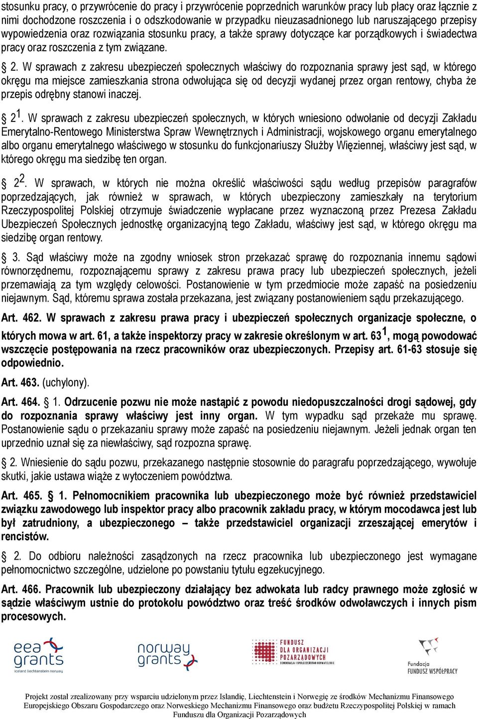 W sprawach z zakresu ubezpieczeń społecznych właściwy do rozpoznania sprawy jest sąd, w którego okręgu ma miejsce zamieszkania strona odwołująca się od decyzji wydanej przez organ rentowy, chyba że