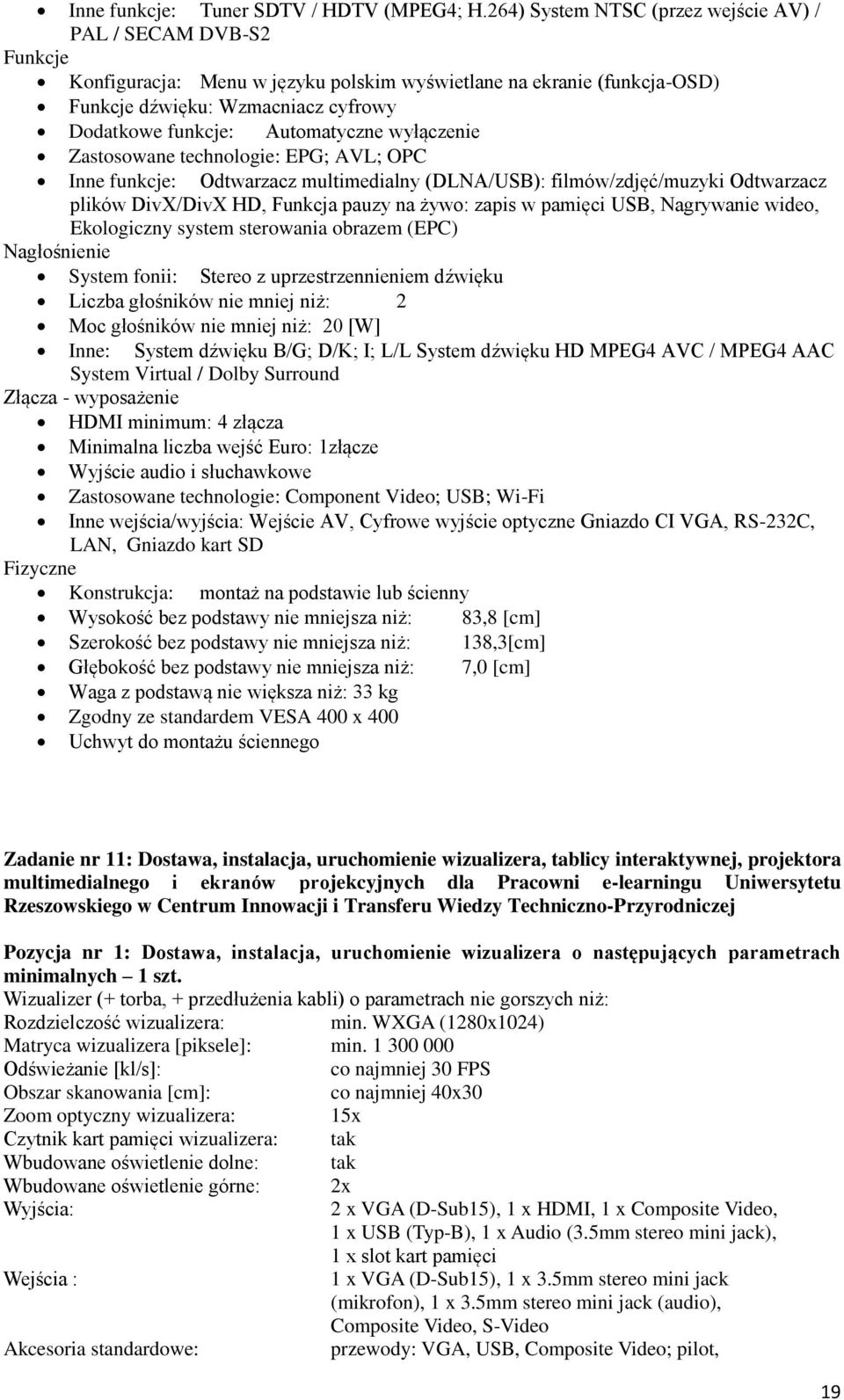 Automatyczne wyłączenie Zastosowane technologie: EPG; AVL; OPC Inne funkcje: Odtwarzacz multimedialny (DLNA/USB): filmów/zdjęć/muzyki Odtwarzacz plików DivX/DivX HD, Funkcja pauzy na żywo: zapis w