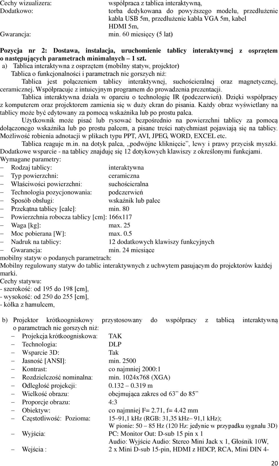 a) Tablica interaktywna z osprzętem (mobilny statyw, projektor) Tablica o funkcjonalności i parametrach nie gorszych niż: Tablica jest połączeniem tablicy interaktywnej, suchościeralnej oraz