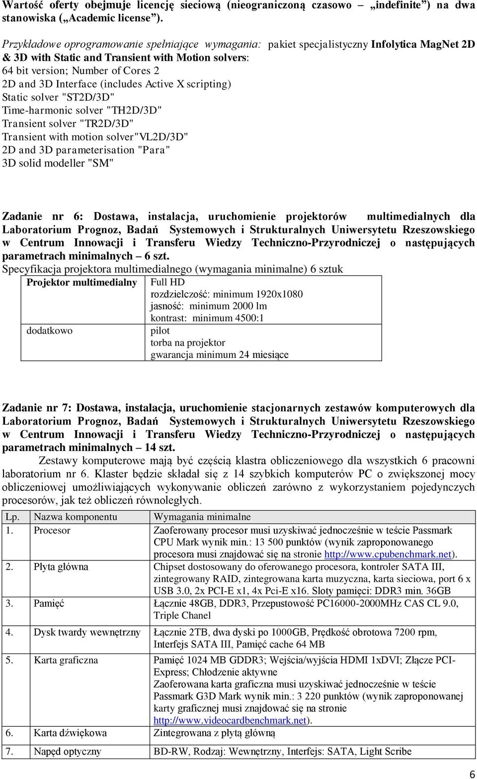 (includes Active X scripting) Static solver "ST2D/3D" Time-harmonic solver "TH2D/3D" Transient solver "TR2D/3D" Transient with motion solver"vl2d/3d" 2D and 3D parameterisation "Para" 3D solid