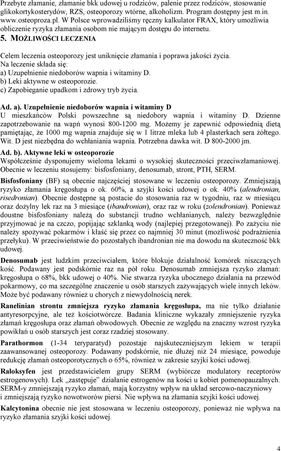 MOŻLIWOŚCI LECZENIA Celem leczenia osteoporozy jest uniknięcie złamania i poprawa jakości życia. Na leczenie składa się: a) Uzupełnienie niedoborów wapnia i witaminy D. b) Leki aktywne w osteoporozie.