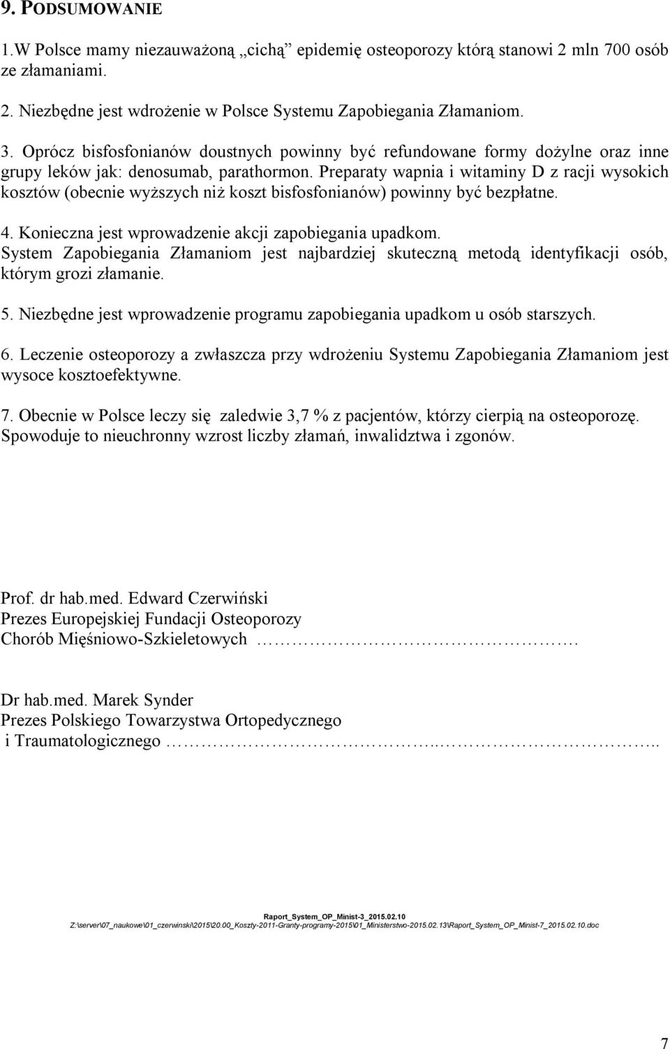 Preparaty wapnia i witaminy D z racji wysokich kosztów (obecnie wyższych niż koszt bisfosfonianów) powinny być bezpłatne. 4. Konieczna jest wprowadzenie akcji zapobiegania upadkom.