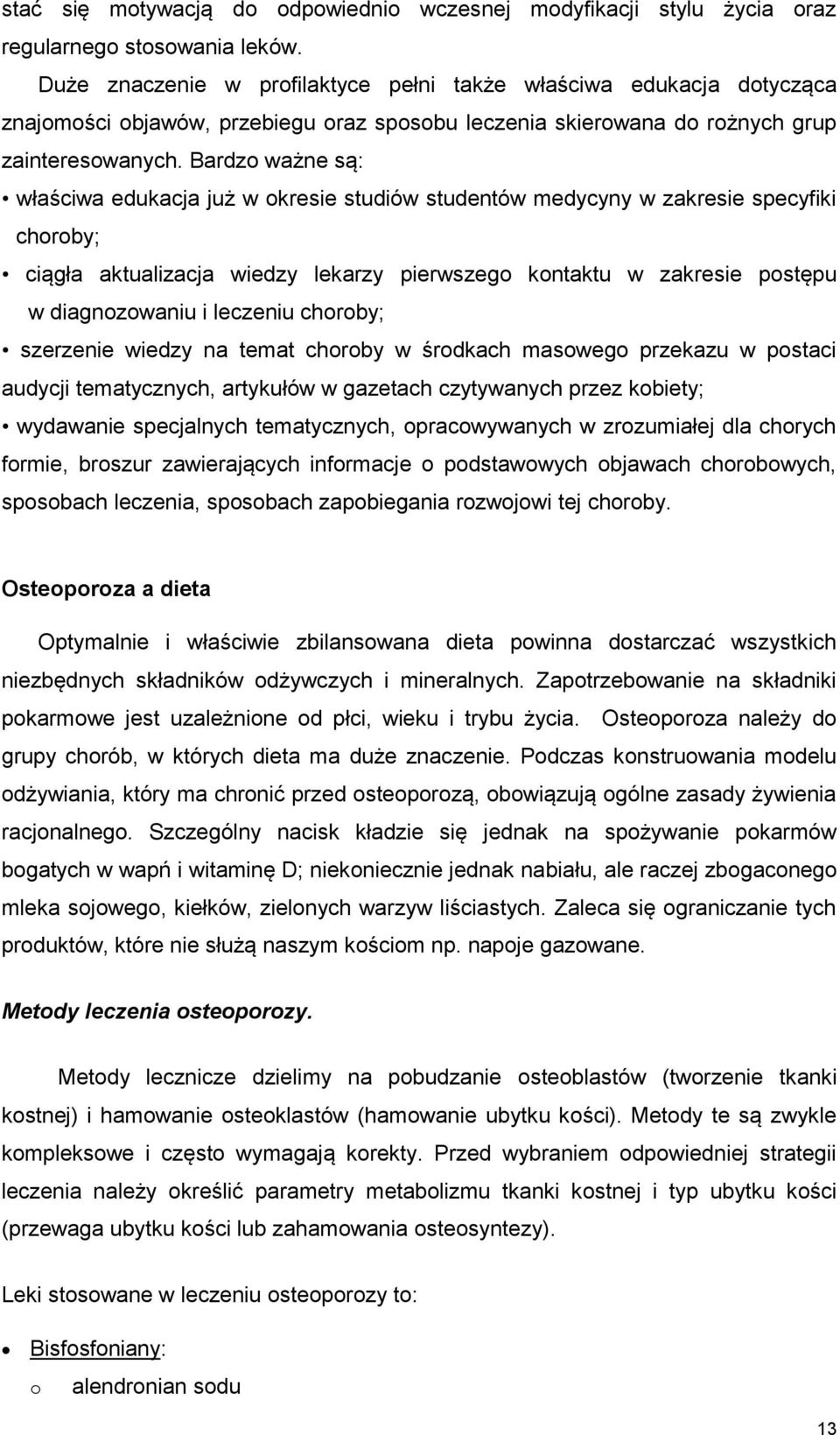 Bardzo ważne są: właściwa edukacja już w okresie studiów studentów medycyny w zakresie specyfiki choroby; ciągła aktualizacja wiedzy lekarzy pierwszego kontaktu w zakresie postępu w diagnozowaniu i