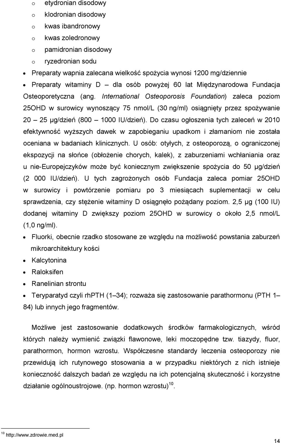 International Osteoporosis Foundation) zaleca poziom 25OHD w surowicy wynoszący 75 nmol/l (30 ng/ml) osiągnięty przez spożywanie 20 25 μg/dzień (800 1000 IU/dzień).