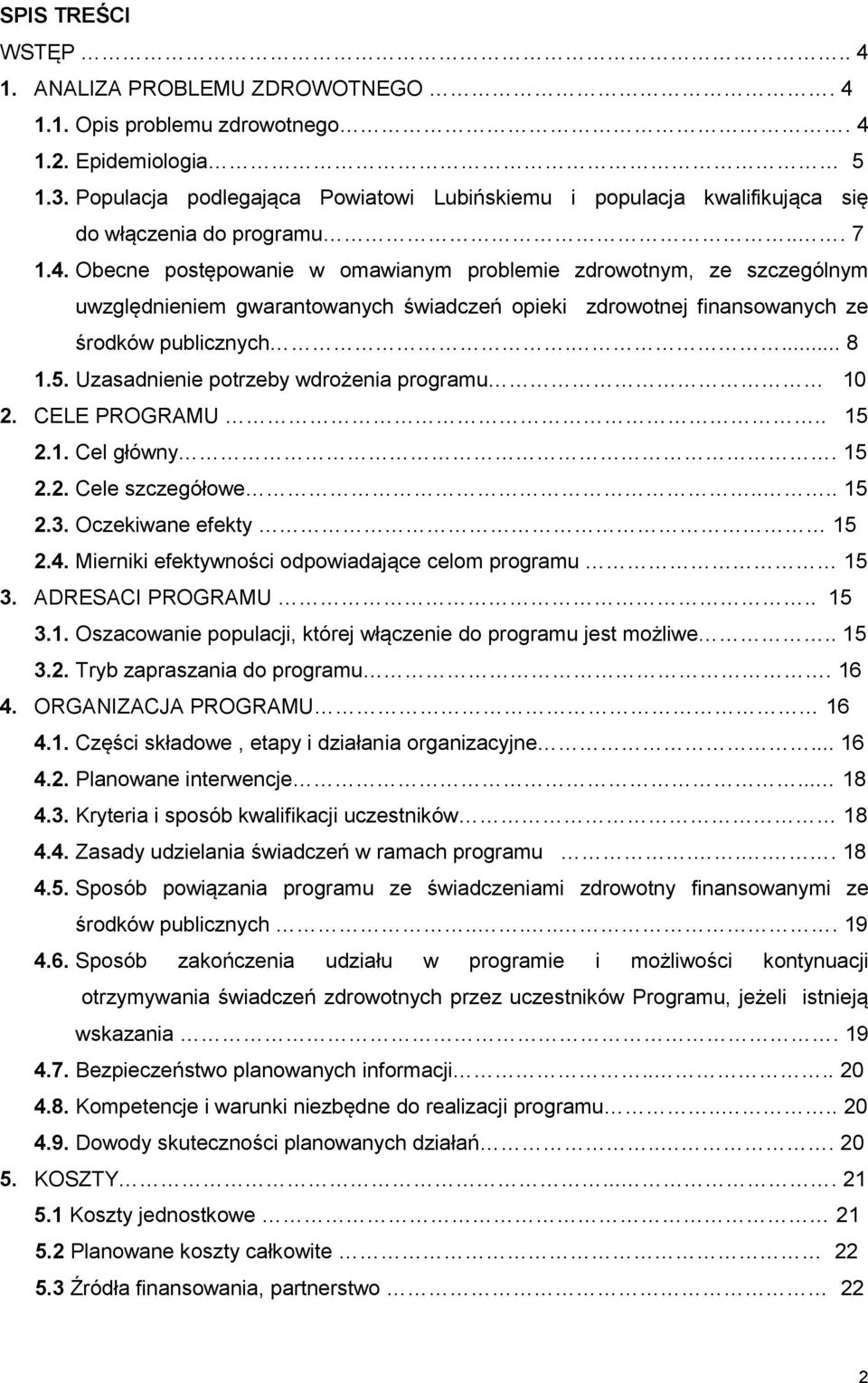 Obecne postępowanie w omawianym problemie zdrowotnym, ze szczególnym uwzględnieniem gwarantowanych świadczeń opieki zdrowotnej finansowanych ze środków publicznych.... 8 1.5.