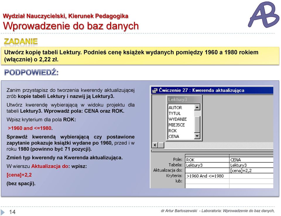 Utwórz kwerendę wybierającą w widoku projektu dla tabeli Lektury3. Wprowadź pola: CENA oraz ROK. Wpisz kryterium dla pola ROK: >1960 and <=1980.