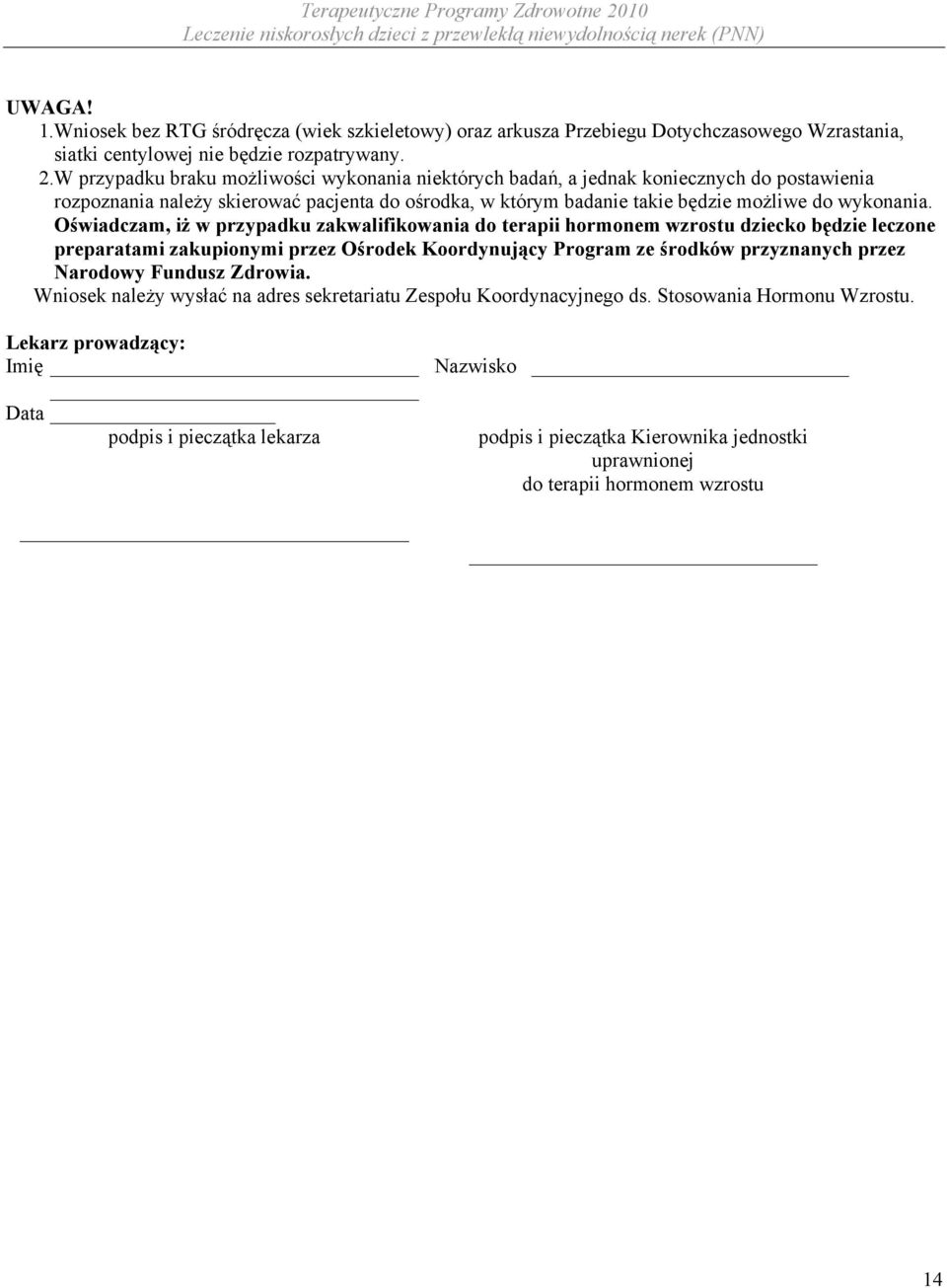 Oświadczam, iż w przypadku zakwalifikowania do terapii hormonem wzrostu dziecko będzie leczone preparatami zakupionymi przez Ośrodek Koordynujący Program ze środków przyznanych przez Narodowy Fundusz