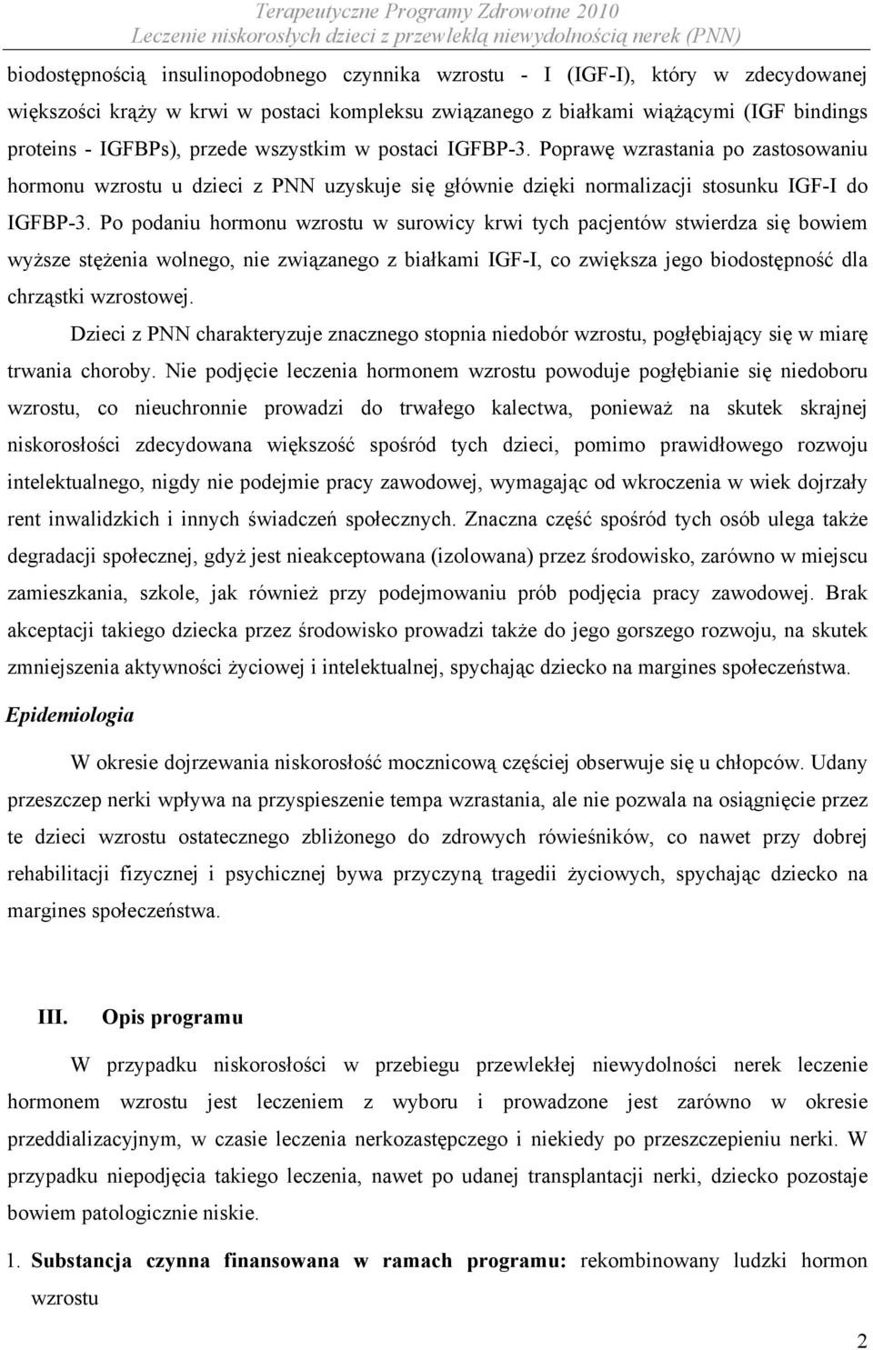 Po podaniu hormonu wzrostu w surowicy krwi tych pacjentów stwierdza się bowiem wyższe stężenia wolnego, nie związanego z białkami IGF-I, co zwiększa jego biodostępność dla chrząstki wzrostowej.