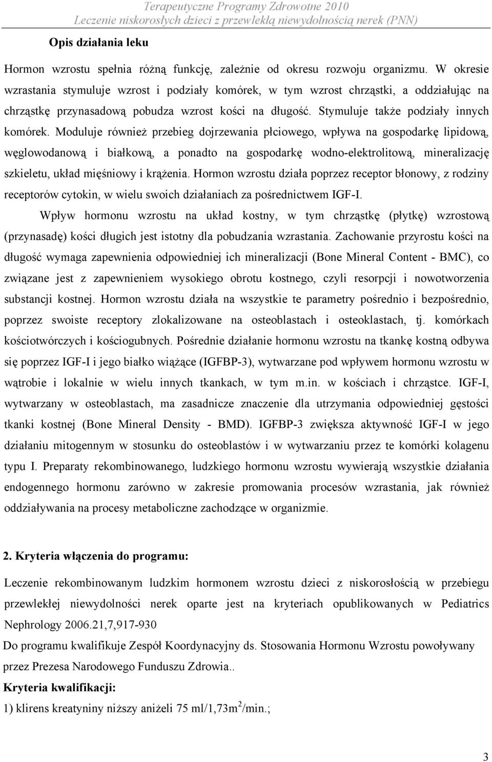 Moduluje również przebieg dojrzewania płciowego, wpływa na gospodarkę lipidową, węglowodanową i białkową, a ponadto na gospodarkę wodno-elektrolitową, mineralizację szkieletu, układ mięśniowy i