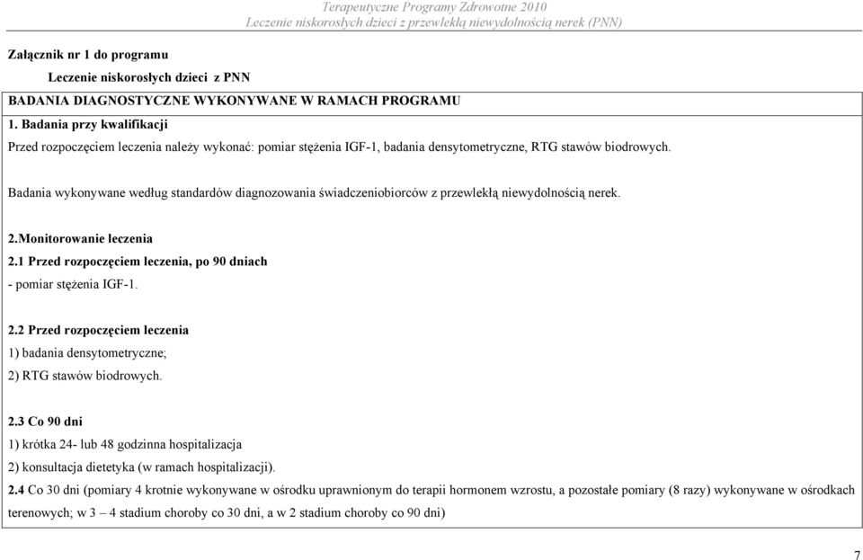 Badania wykonywane według standardów diagnozowania świadczeniobiorców z przewlekłą niewydolnością nerek. 2.Monitorowanie leczenia 2.1 Przed rozpoczęciem leczenia, po 90 dniach - pomiar stężenia IGF-1.