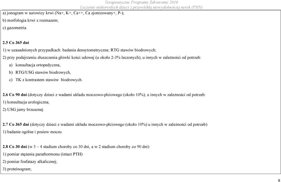potrzeb: a) konsultacja ortopedyczna, b) RTG/USG stawów biodrowych, c) TK z kontrastem stawów biodrowych. 2.