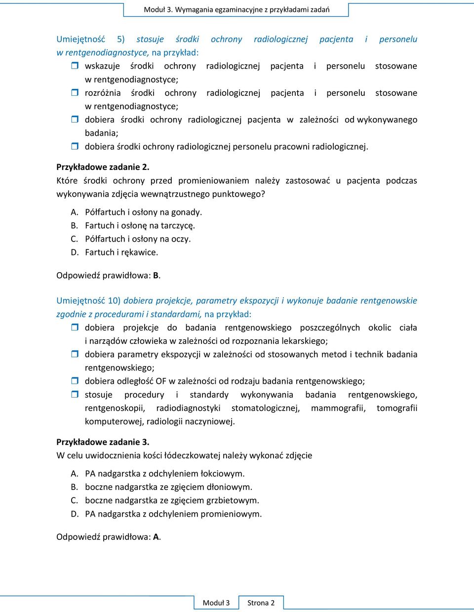 U dobiera projekcje, parametry ekspozycji i wykonuje badanie rentgenowskie zgodnie z procedurami i standardami, dobiera projekcje do badania rentgenowskiego i lekarskiego;