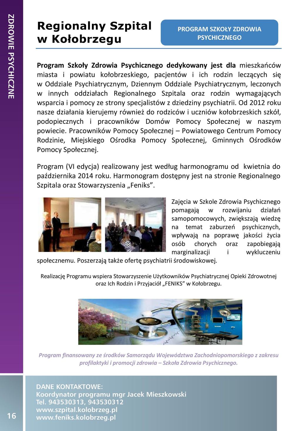 Od 201 PROGRAM SZKOŁY ZDROWIA ze działania w Kołobrzegu kierujemy również do rodziców PSYCHICZNEGO i uczniów kołobrzeskich Regionalny Szpital PROGRAM SZKOŁY ZDROWIA opiecznych w Kołobrzegu i