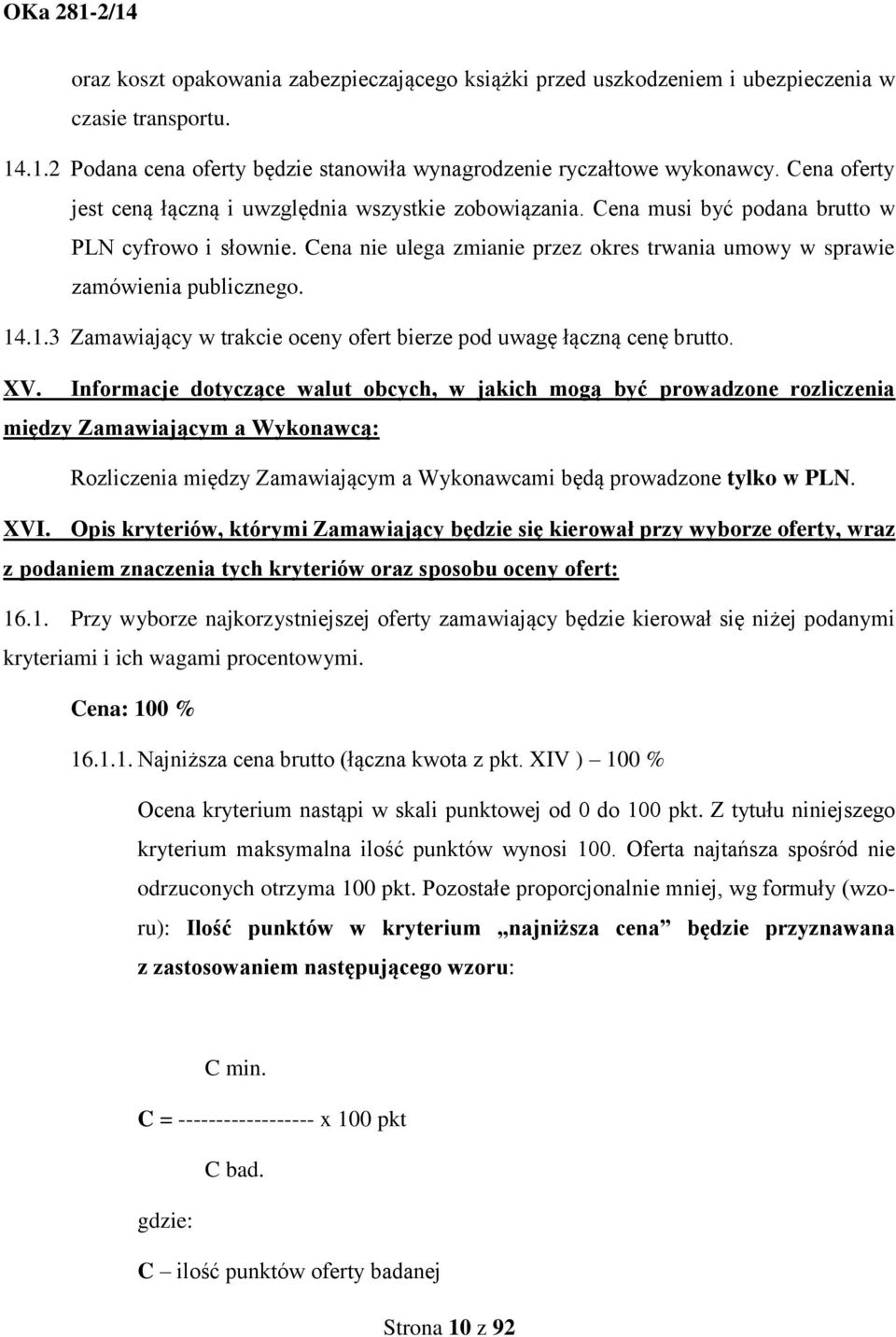 Cena nie ulega zmianie przez okres trwania umowy w sprawie zamówienia publicznego. 14.1.3 Zamawiający w trakcie oceny ofert bierze pod uwagę łączną cenę brutto. XV.